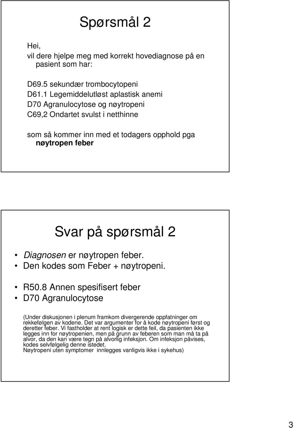 nøytropen feber. Den kodes som Feber + nøytropeni. R50.8 Annen spesifisert feber D70 Agranulocytose (Under diskusjonen i plenum framkom divergerende oppfatninger om rekkefølgen av kodene.