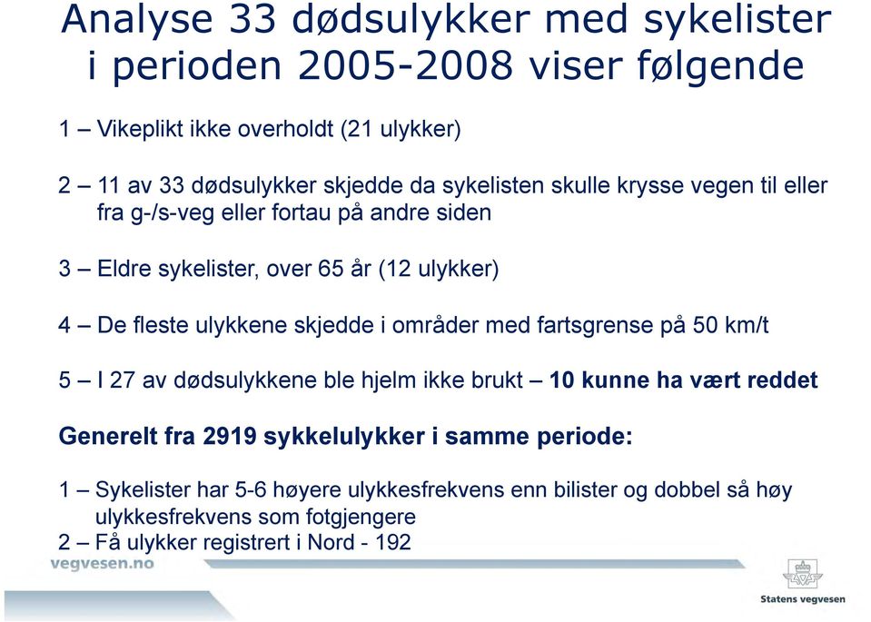 skjedde i områder med fartsgrense på 50 km/t 5 I 27 av dødsulykkene ble hjelm ikke brukt 10 kunne ha vært reddet Generelt fra 2919 sykkelulykker i