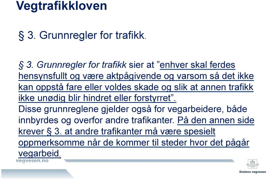 Grunnregler for trafikk sier at enhver skal ferdes hensynsfullt og være aktpågivende og varsom så det ikke kan oppstå