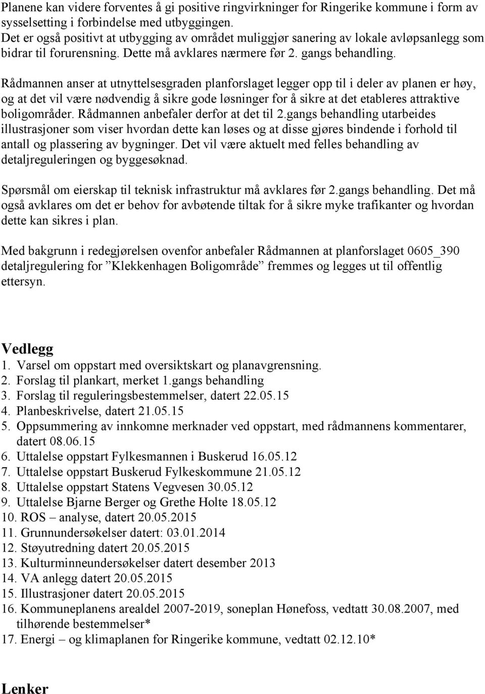 Rådmannen anser at utnyttelsesgraden planforslaget legger opp til i deler av planen er høy, og at det vil være nødvendig å sikre gode løsninger for å sikre at det etableres attraktive boligområder.