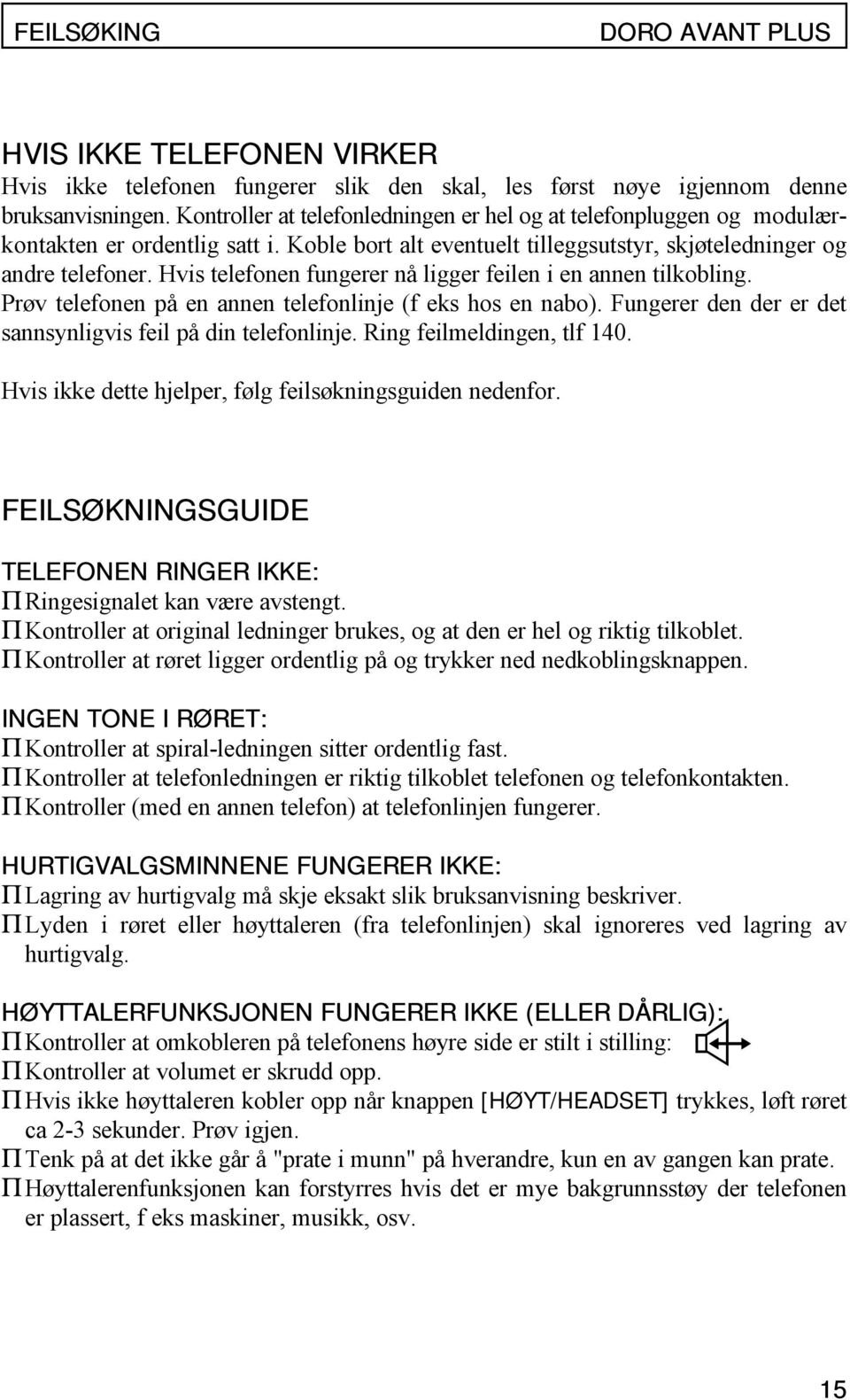 Hvis telefonen fungerer nå ligger feilen i en annen tilkobling. Prøv telefonen på en annen telefonlinje (f eks hos en nabo). Fungerer den der er det sannsynligvis feil på din telefonlinje.