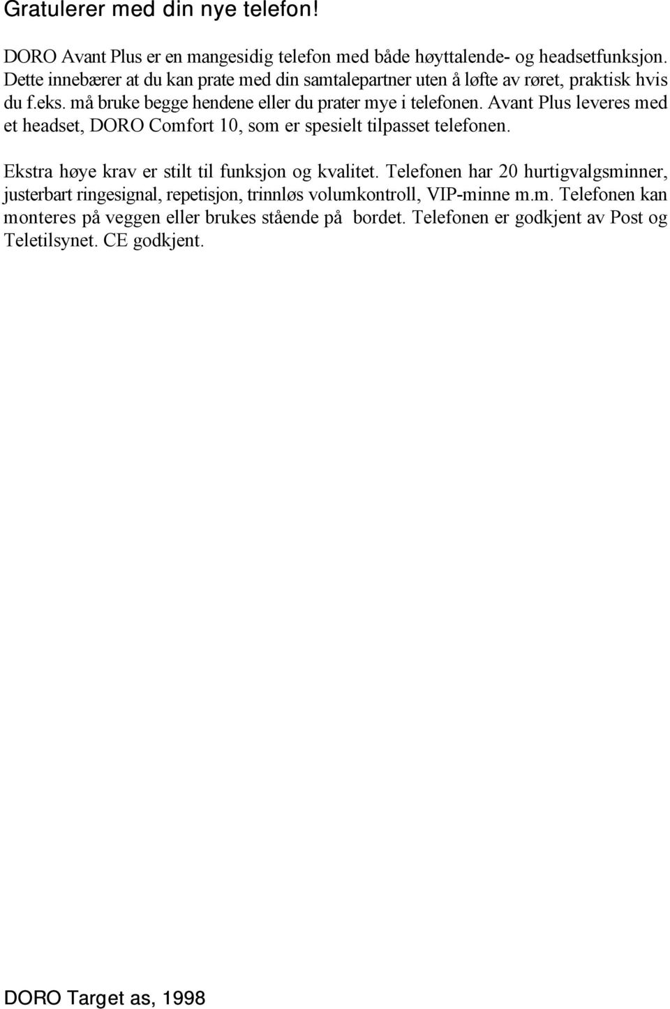Avant Plus leveres med et headset, DORO Comfort 10, som er spesielt tilpasset telefonen. Ekstra høye krav er stilt til funksjon og kvalitet.