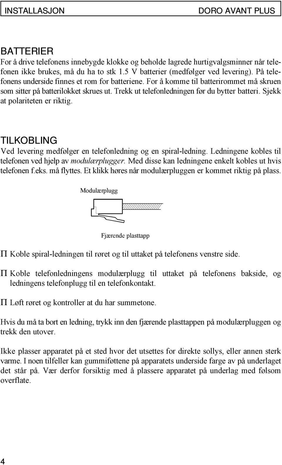 Sjekk at polariteten er riktig. TILKOBLING Ved levering medfølger en telefonledning og en spiral-ledning. Ledningene kobles til telefonen ved hjelp av modulærplugger.