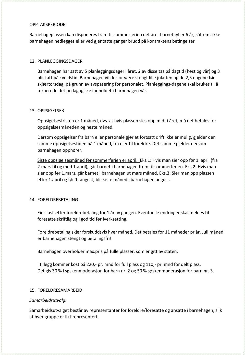 Barnehagen vil derfr være stengt lille julaften g de 2,5 dagene før skjærtrsdag, på grunn av avspasering fr persnalet.