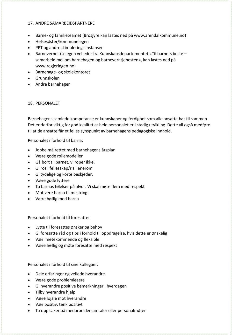 ned på www.regjeringen.n) Barnehage- g sklekntret Grunnsklen Andre barnehager 18. PERSONALET Barnehagens samlede kmpetanse er kunnskaper g ferdighet sm alle ansatte har til sammen.