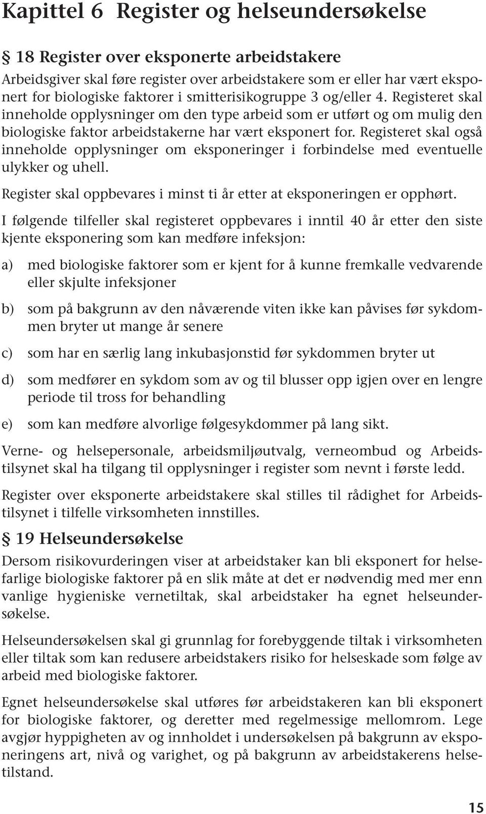 Registeret skal også inneholde opplysninger om eksponeringer i forbindelse med eventuelle ulykker og uhell. Register skal oppbevares i minst ti år etter at eksponeringen er opphørt.