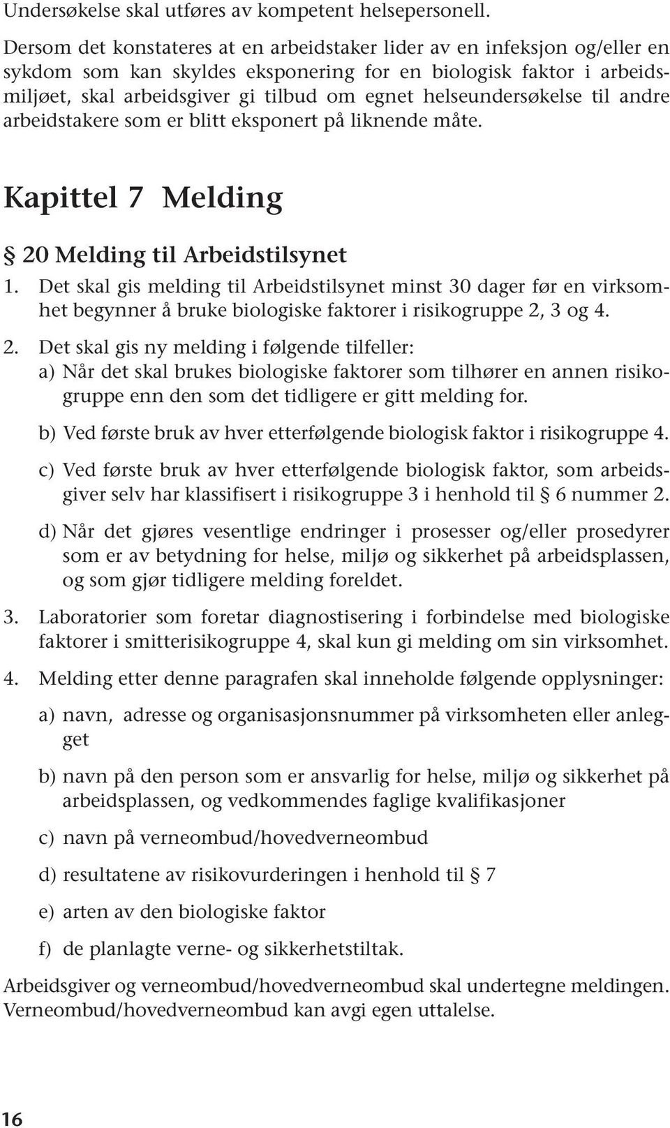 helseundersøkelse til andre arbeidstakere som er blitt eksponert på liknende måte. Kapittel 7 Melding 20 Melding til Arbeidstilsynet 1.