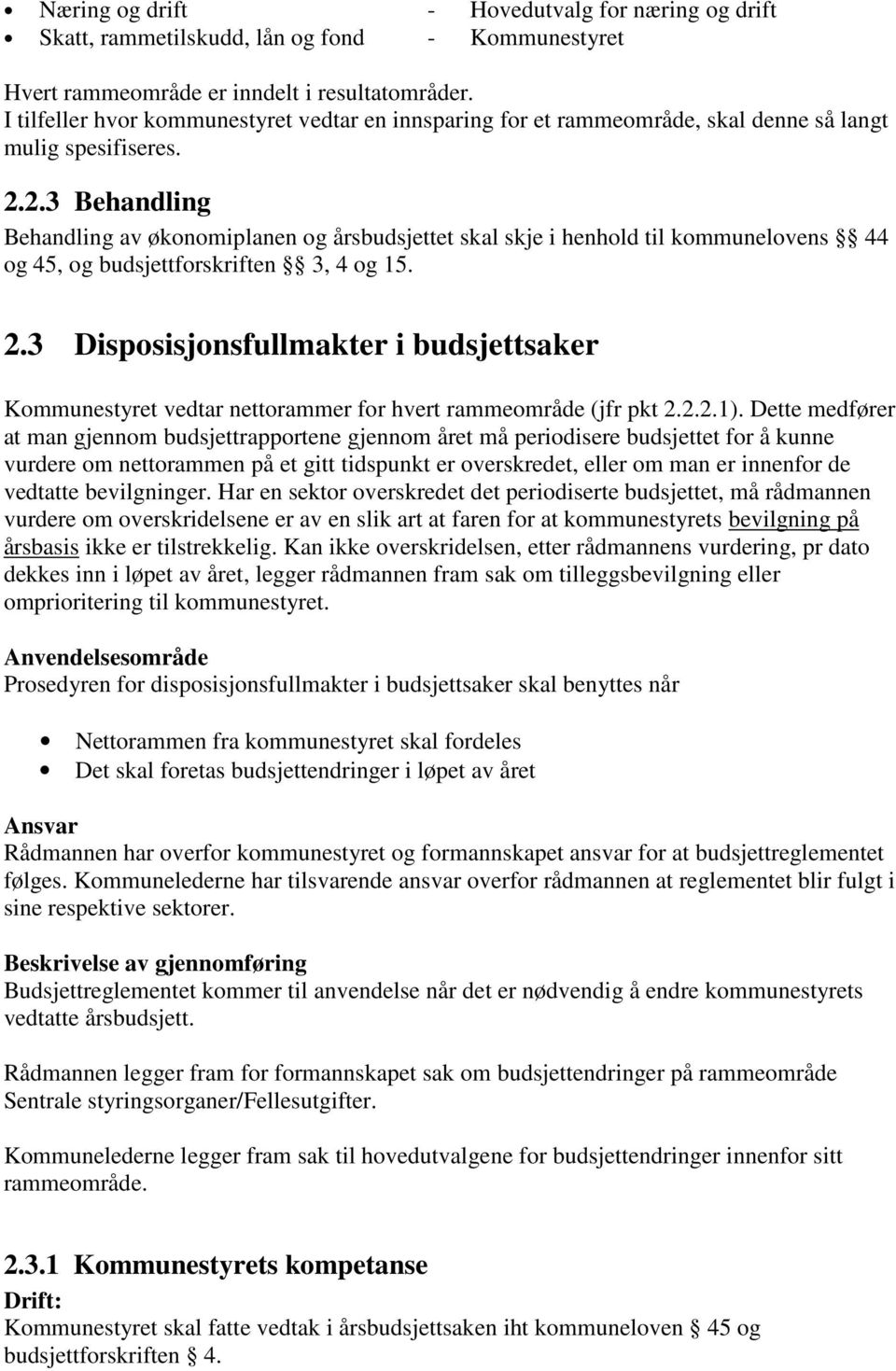 2.3 Behandling Behandling av økonomiplanen og årsbudsjettet skal skje i henhold til kommunelovens 44 og 45, og budsjettforskriften 3, 4 og 15. 2.