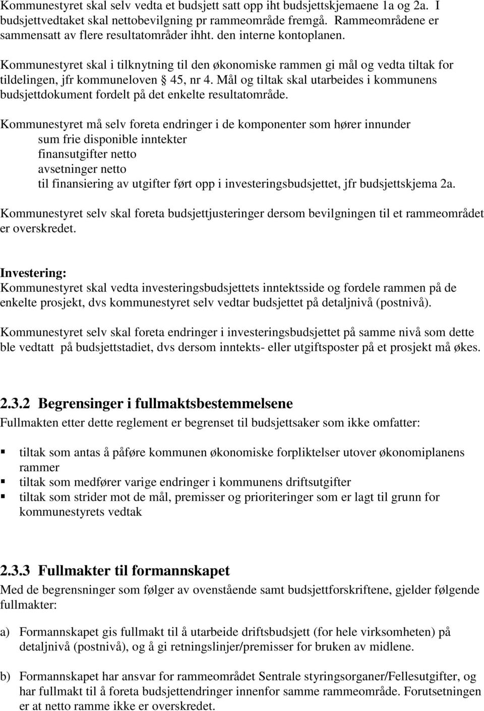 Kommunestyret skal i tilknytning til den økonomiske rammen gi mål og vedta tiltak for tildelingen, jfr kommuneloven 45, nr 4.