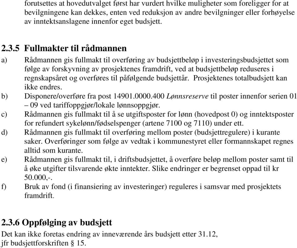 5 Fullmakter til rådmannen a) Rådmannen gis fullmakt til overføring av budsjettbeløp i investeringsbudsjettet som følge av forskyvning av prosjektenes framdrift, ved at budsjettbeløp reduseres i