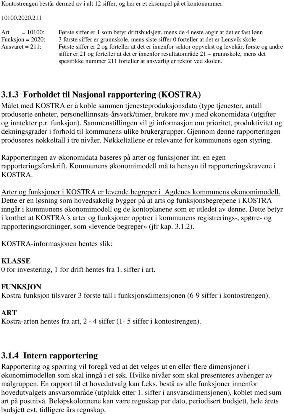 skole Ansvaret = 211: Første siffer er 2 og forteller at det er innenfor sektor oppvekst og levekår, første og andre siffer er 21 og forteller at det er innenfor resultatområde 21 grunnskole, mens