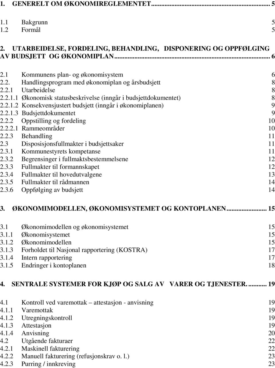 2.1.3 Budsjettdokumentet 9 2.2.2 Oppstilling og fordeling 10 2.2.2.1 Rammeområder 10 2.2.3 Behandling 11 2.3 Disposisjonsfullmakter i budsjettsaker 11 2.3.1 Kommunestyrets kompetanse 11 2.3.2 Begrensinger i fullmaktsbestemmelsene 12 2.