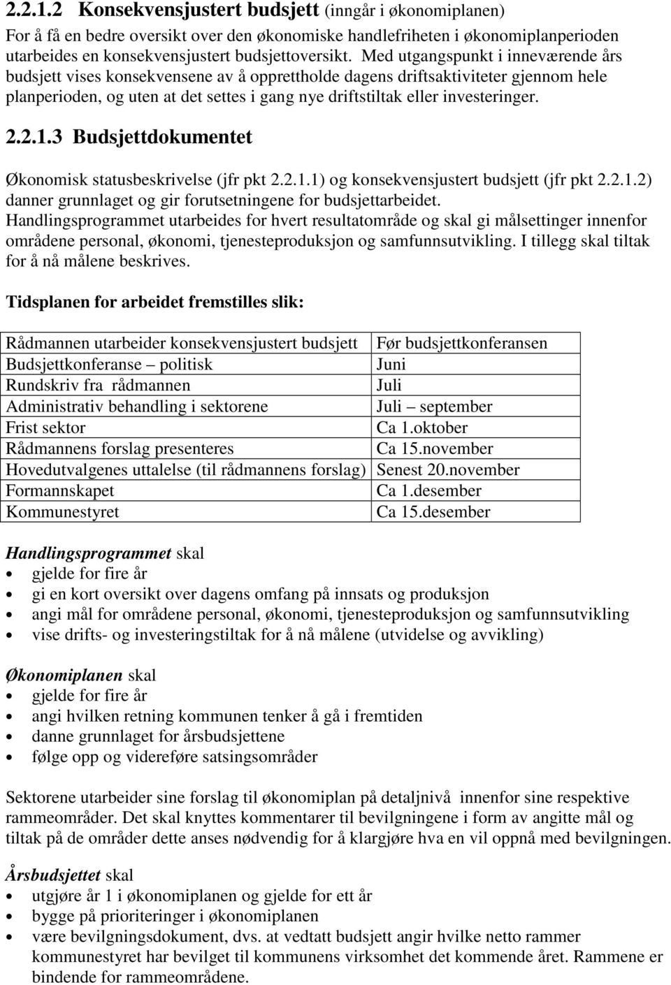 2.2.1.3 Budsjettdokumentet Økonomisk statusbeskrivelse (jfr pkt 2.2.1.1) og konsekvensjustert budsjett (jfr pkt 2.2.1.2) danner grunnlaget og gir forutsetningene for budsjettarbeidet.