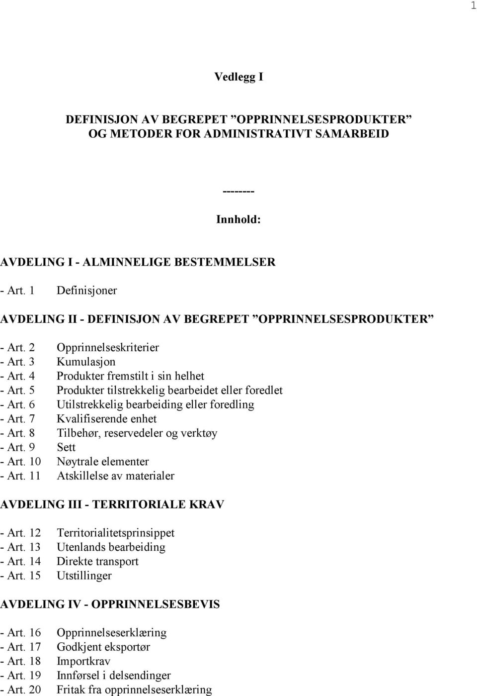 5 Produkter tilstrekkelig bearbeidet eller foredlet - Art. 6 Utilstrekkelig bearbeiding eller foredling - Art. 7 Kvalifiserende enhet - Art. 8 Tilbehør, reservedeler og verktøy - Art. 9 Sett - Art.