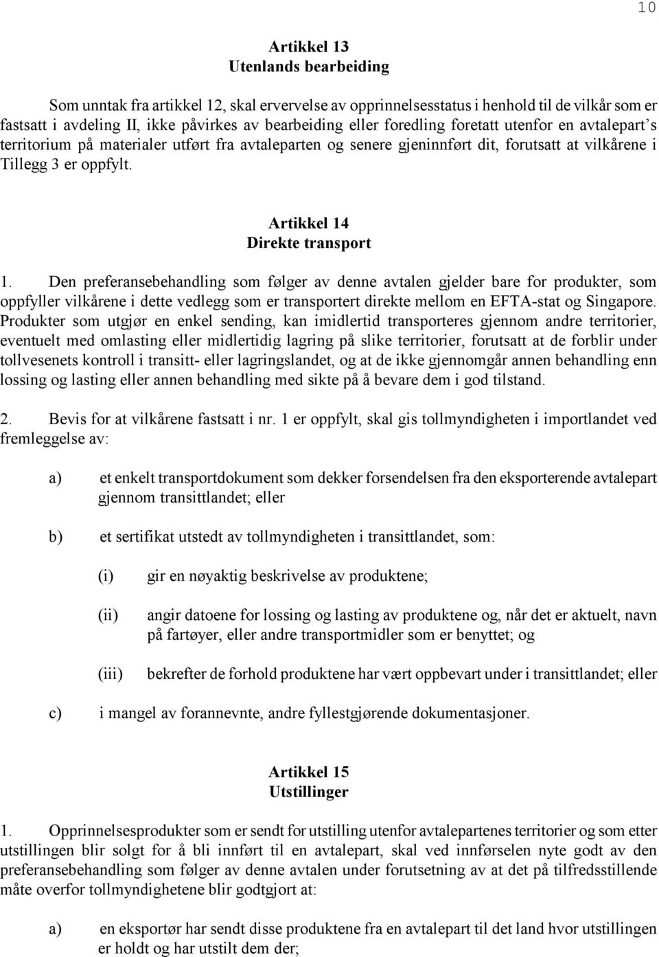 Den preferansebehandling som følger av denne avtalen gjelder bare for produkter, som oppfyller vilkårene i dette vedlegg som er transportert direkte mellom en EFTA-stat og Singapore.