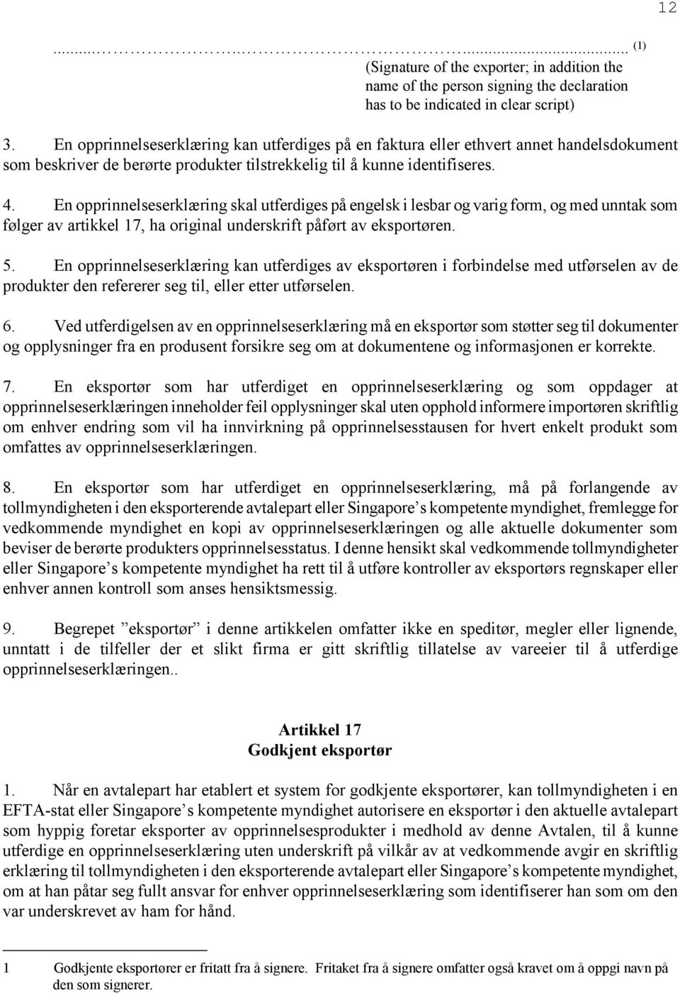 En opprinnelseserklæring skal utferdiges på engelsk i lesbar og varig form, og med unntak som følger av artikkel 17, ha original underskrift påført av eksportøren. 5.