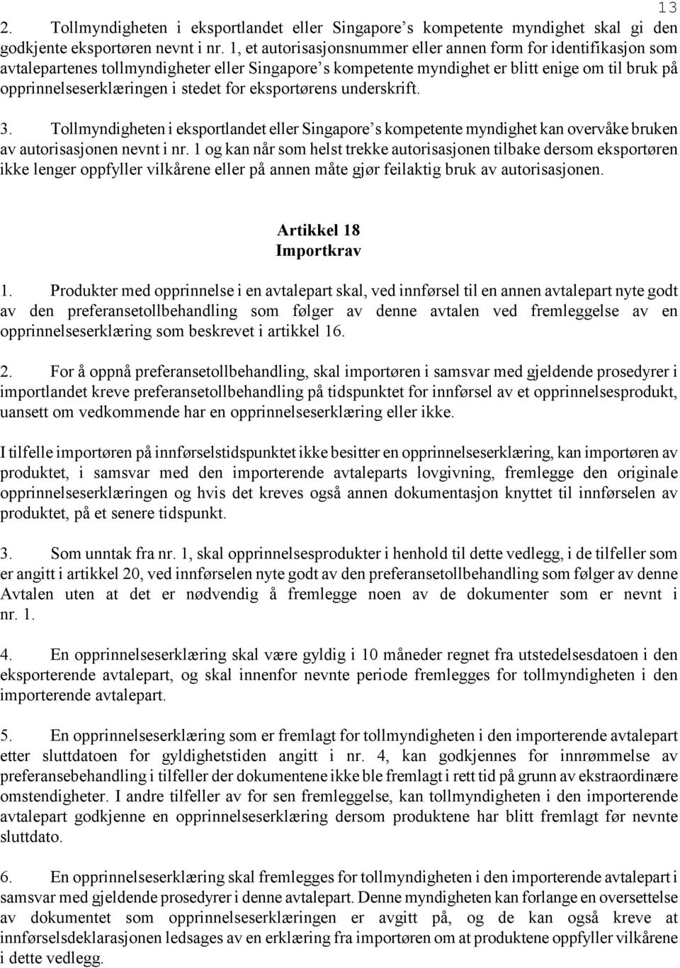 for eksportørens underskrift. 3. Tollmyndigheten i eksportlandet eller Singapore s kompetente myndighet kan overvåke bruken av autorisasjonen nevnt i nr.