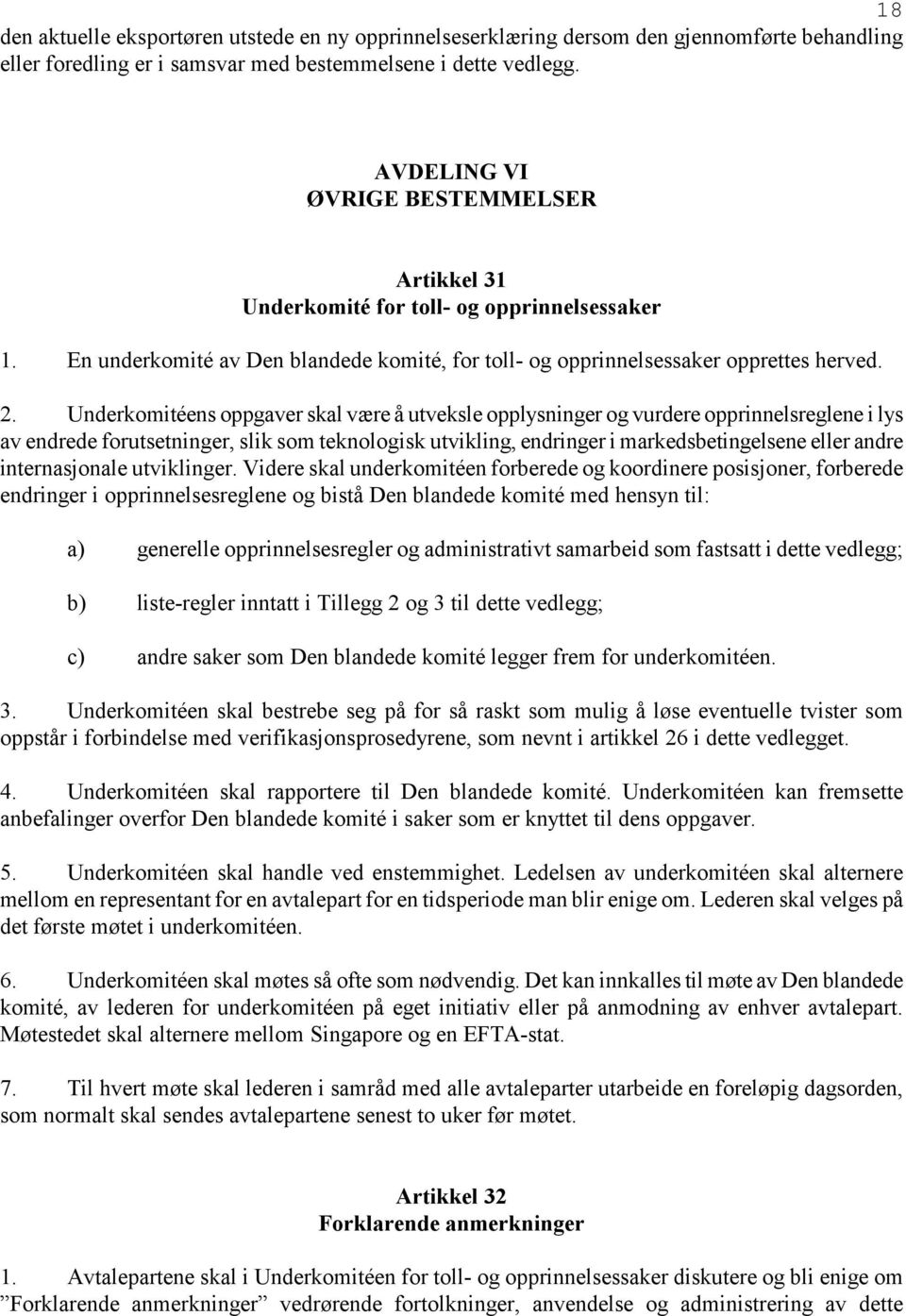 Underkomitéens oppgaver skal være å utveksle opplysninger og vurdere opprinnelsreglene i lys av endrede forutsetninger, slik som teknologisk utvikling, endringer i markedsbetingelsene eller andre