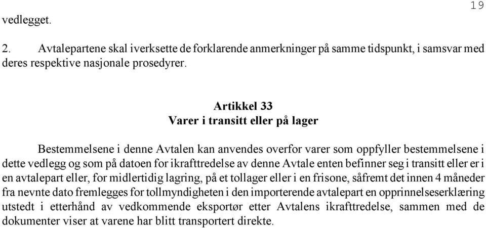 denne Avtale enten befinner seg i transitt eller er i en avtalepart eller, for midlertidig lagring, på et tollager eller i en frisone, såfremt det innen 4 måneder fra nevnte dato