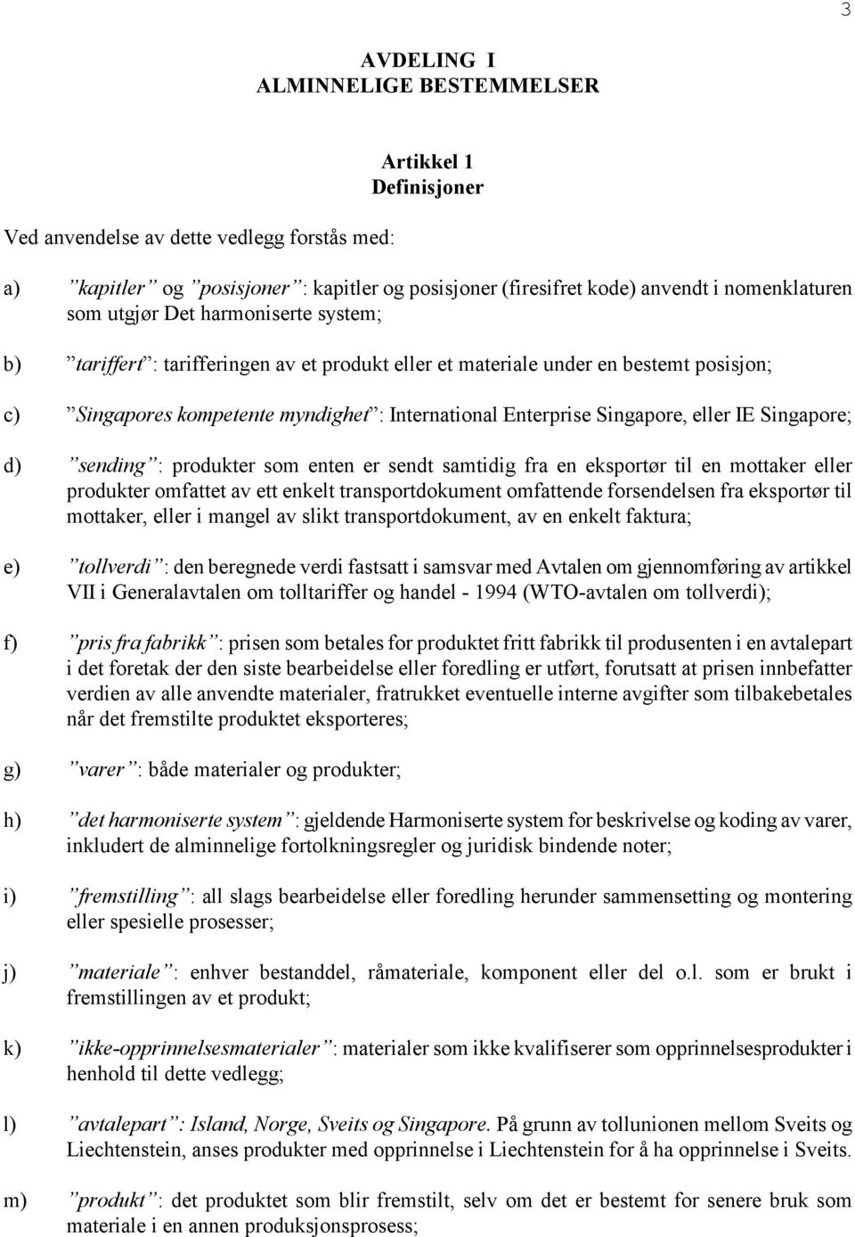 eller IE Singapore; d) sending : produkter som enten er sendt samtidig fra en eksportør til en mottaker eller produkter omfattet av ett enkelt transportdokument omfattende forsendelsen fra eksportør