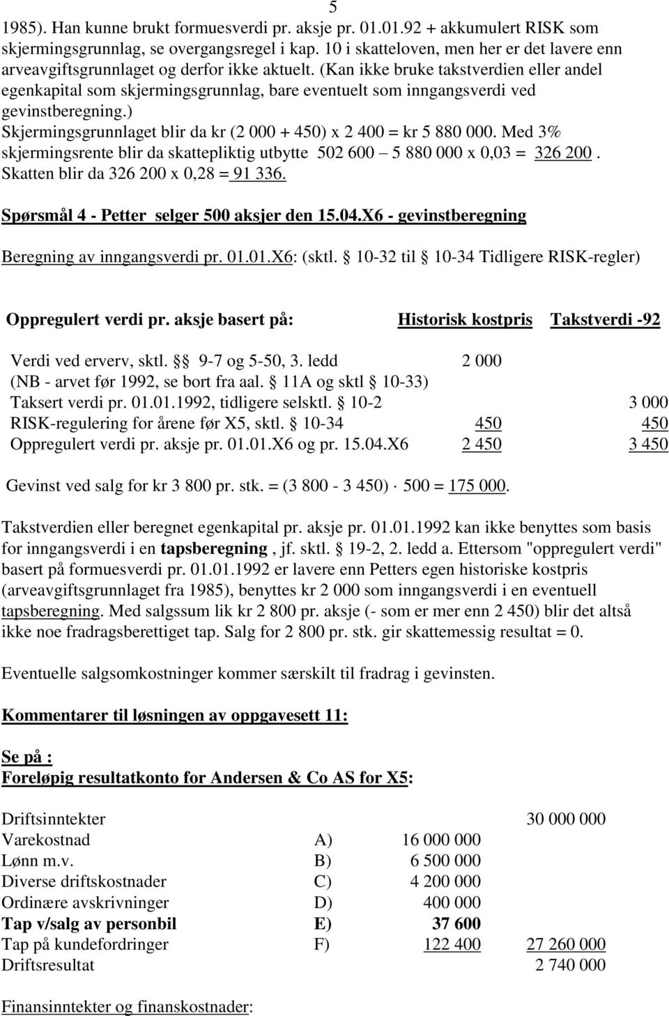 (Kan ikke bruke takstverdien eller andel egenkapital som skjermingsgrunnlag, bare eventuelt som inngangsverdi ved gevinstberegning.