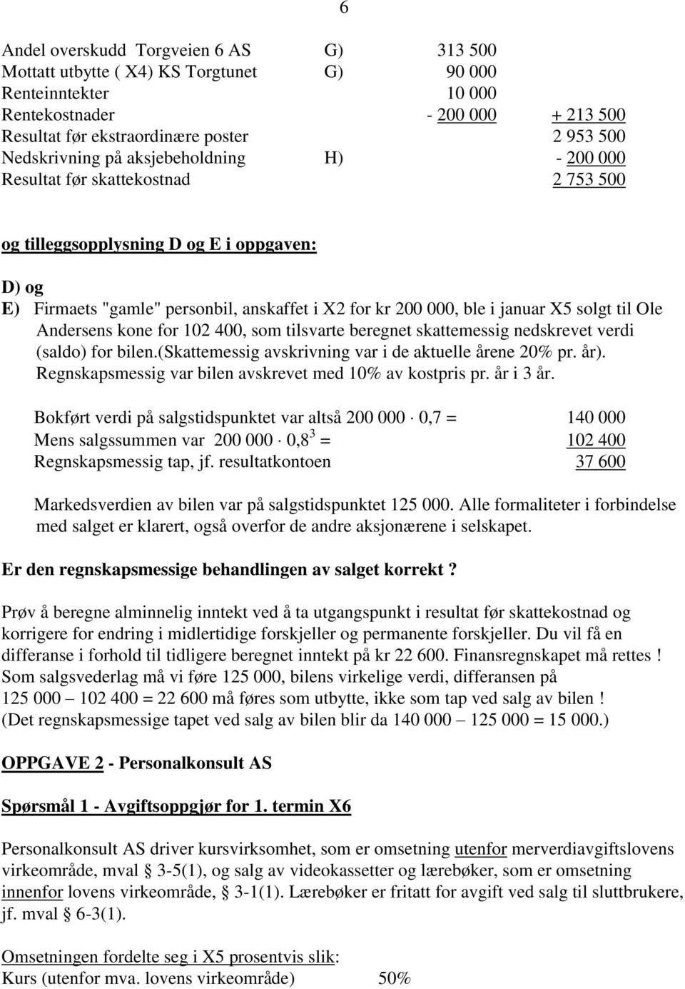 januar X5 solgt til Ole Andersens kone for 102 400, som tilsvarte beregnet skattemessig nedskrevet verdi (saldo) for bilen.(skattemessig avskrivning var i de aktuelle årene 20% pr. år).