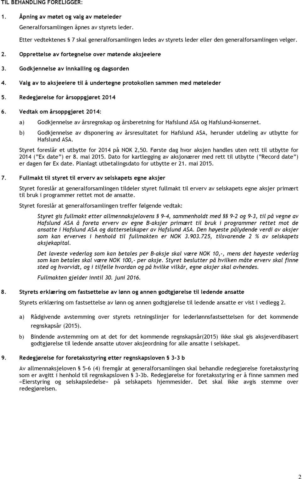 Godkjennelse av innkalling og dagsorden 4. Valg av to aksjeeiere til å undertegne protokollen sammen med møteleder 5. Redegjørelse for årsoppgjøret 2014 6.