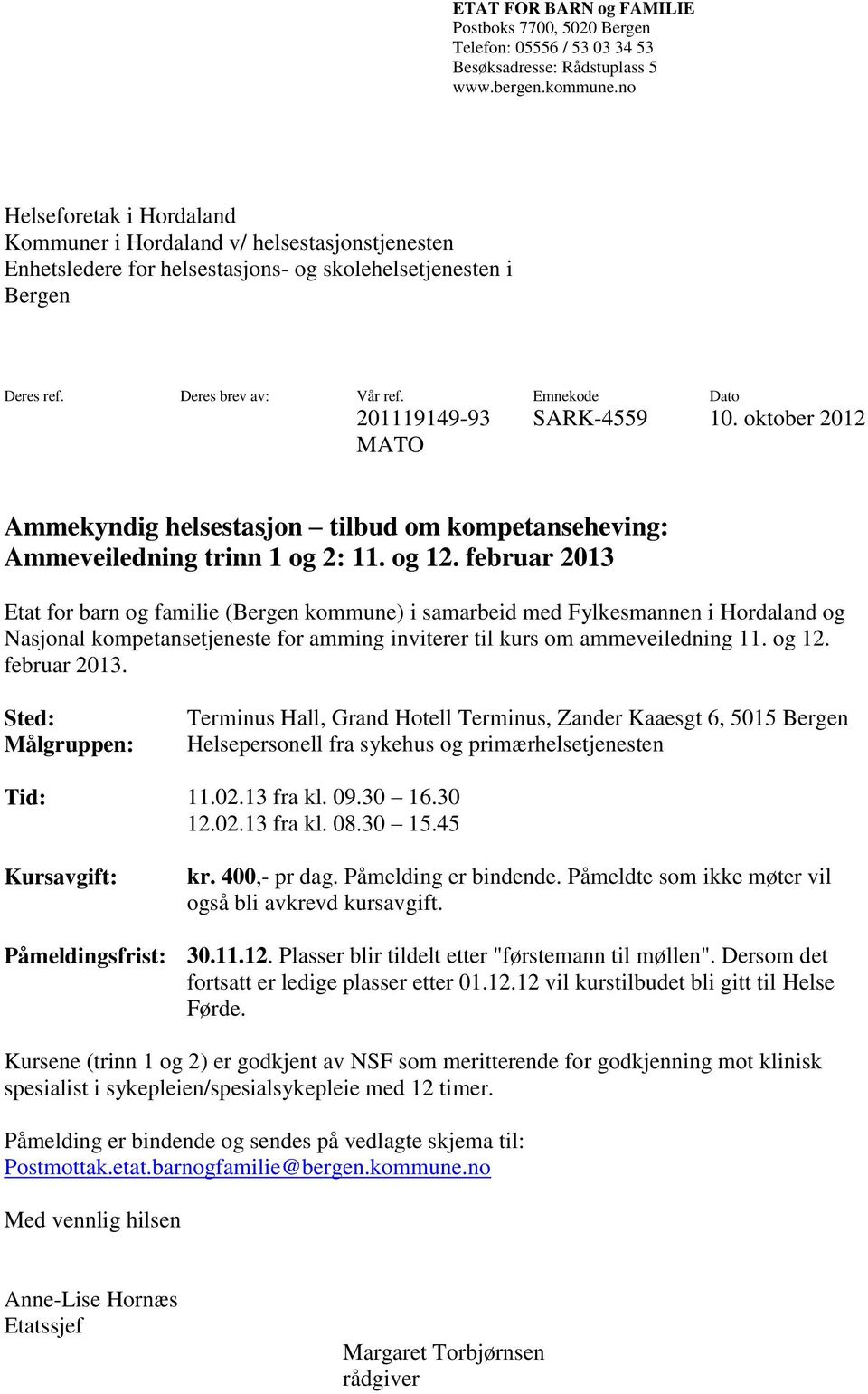 Emnekode Dato 201119149-93 SARK-4559 10. oktober 2012 MATO Ammekyndig helsestasjon tilbud om kompetanseheving: Ammeveiledning trinn 1 og 2: 11. og 12.