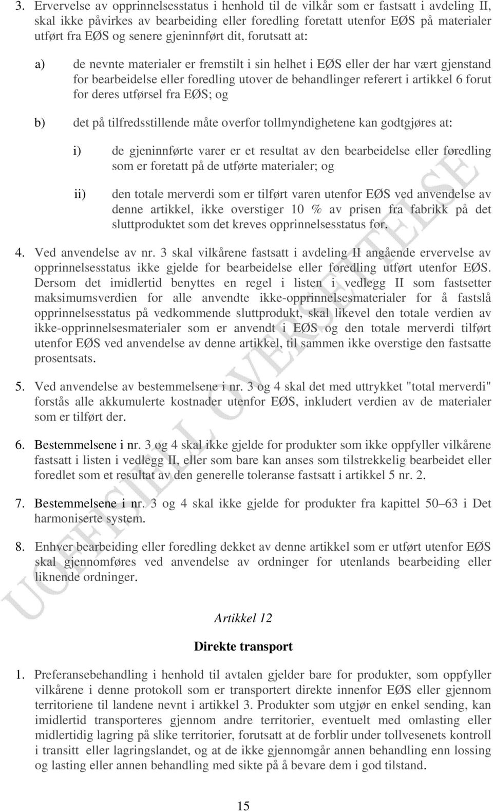 6 forut for deres utførsel fra EØS; og b) det på tilfredsstillende måte overfor tollmyndighetene kan godtgjøres at: i) de gjeninnførte varer er et resultat av den bearbeidelse eller foredling som er