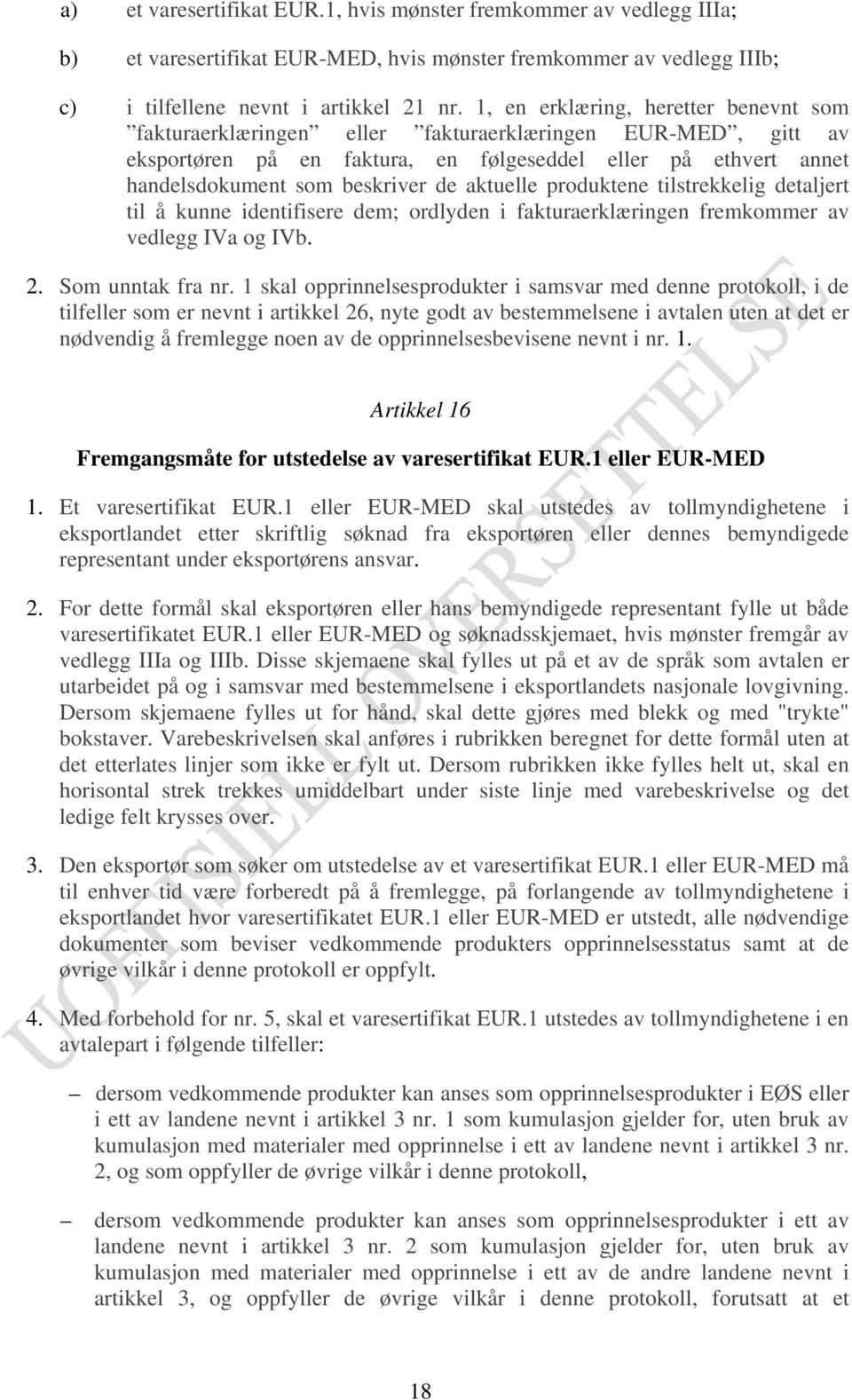 aktuelle produktene tilstrekkelig detaljert til å kunne identifisere dem; ordlyden i fakturaerklæringen fremkommer av vedlegg IVa og IVb. 2. Som unntak fra nr.