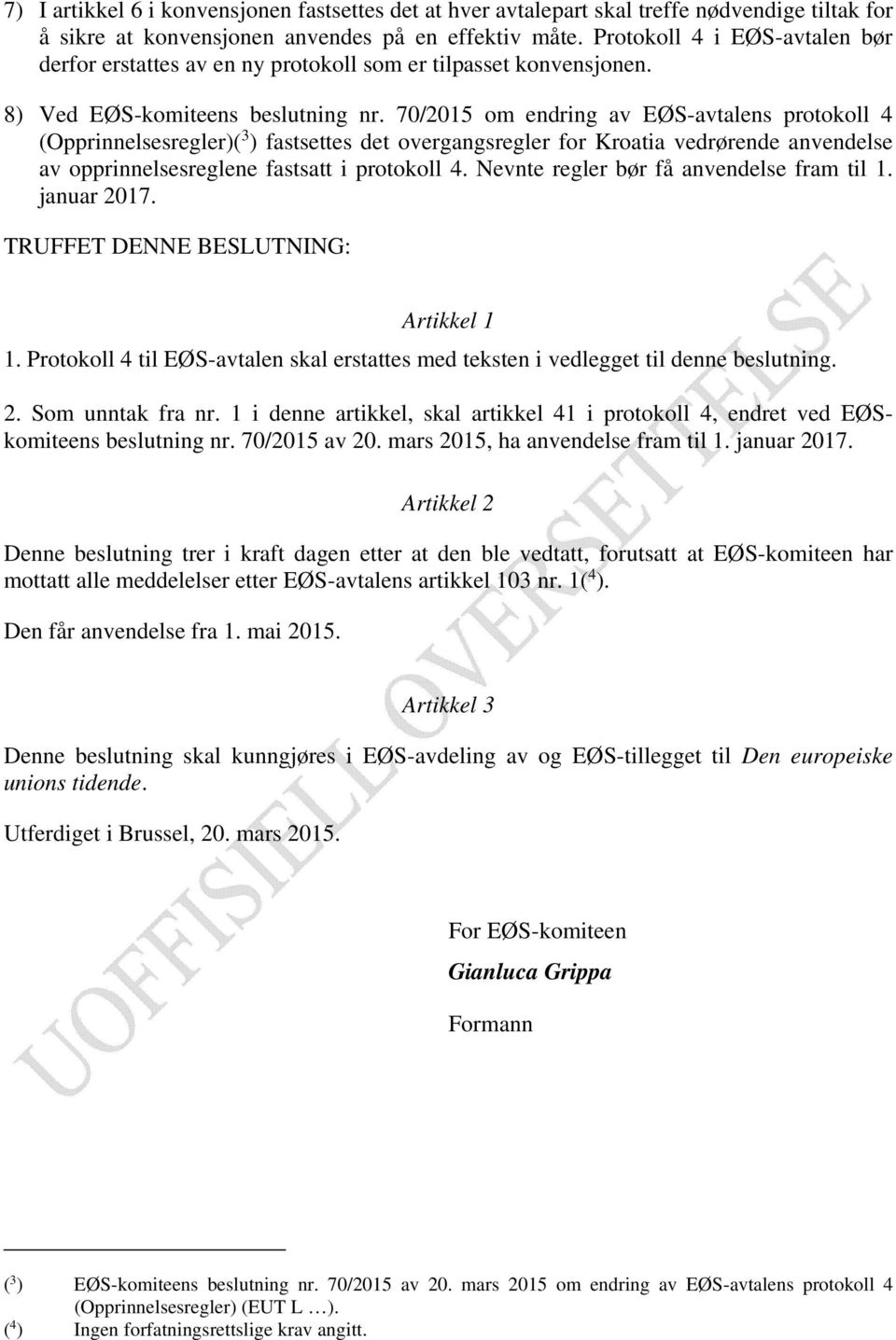 70/2015 om endring av EØS-avtalens protokoll 4 (Opprinnelsesregler)( 3 ) fastsettes det overgangsregler for Kroatia vedrørende anvendelse av opprinnelsesreglene fastsatt i protokoll 4.