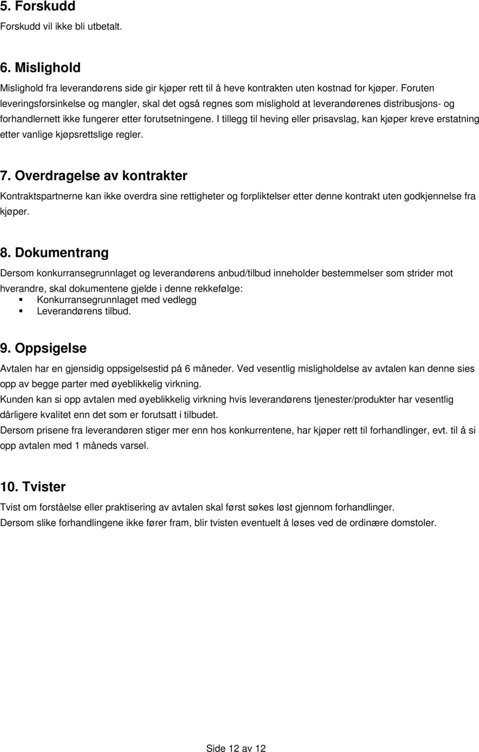 I tillegg til heving eller prisavslag, kan kjøper kreve erstatning etter vanlige kjøpsrettslige regler. 7.