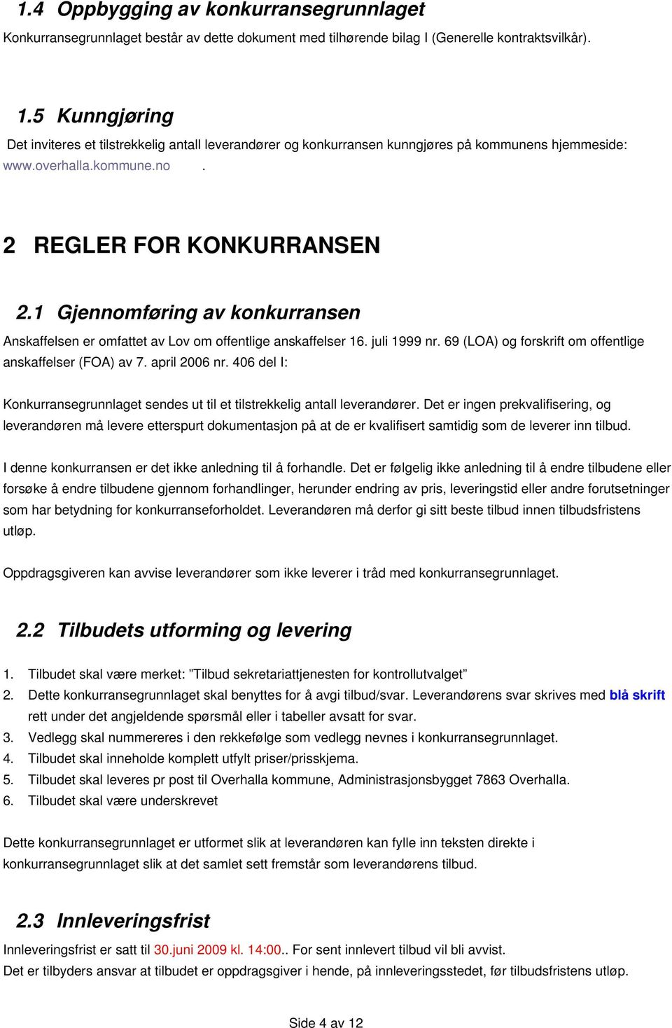 1 Gjennomføring av konkurransen Anskaffelsen er omfattet av Lov om offentlige anskaffelser 16. juli 1999 nr. 69 (LOA) og forskrift om offentlige anskaffelser (FOA) av 7. april 2006 nr.