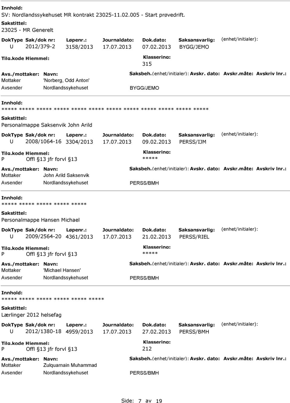 02.2013 ERSS/JM Mottaker John Arild Saksenvik ERSS/BMH ersonalmappe Hansen Michael 2009/2564-20 4361/2013 21.02.2013 ERSS/REL Mottaker 'Michael Hansen' ERSS/BMH Lærlinger 2012 helsefag 2012/1380-18 4959/2013 27.