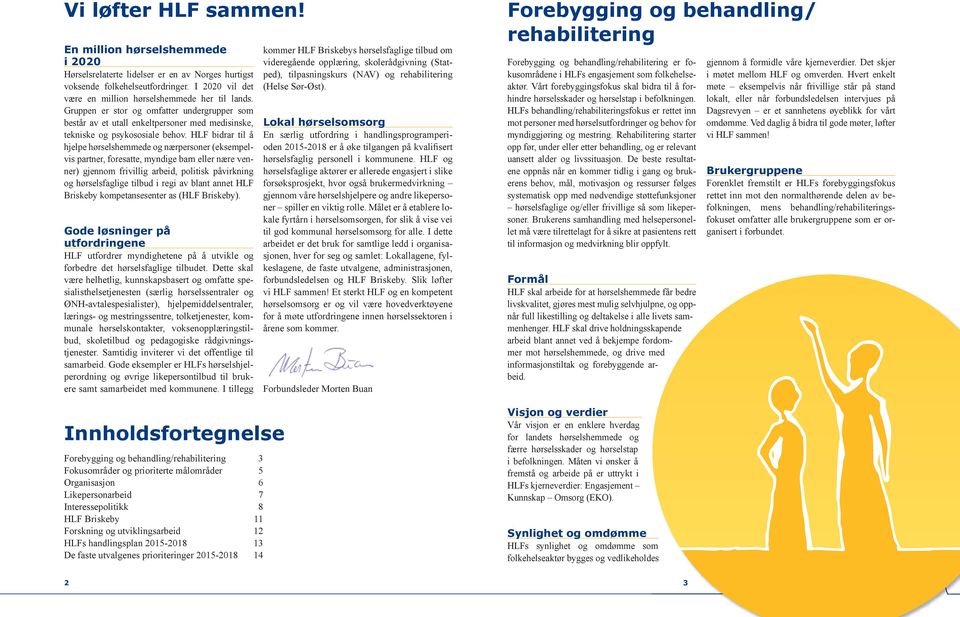 HLF bidrar til å hjelpe hørselshemmede og nærpersoner (eksempelvis partner, foresatte, myndige barn eller nære venner) gjennom frivillig arbeid, politisk påvirkning og hørselsfaglige tilbud i regi av