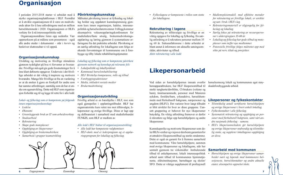 Organisasjonsmålene listes opp nedenfor. Vær oppmerksom på at målene som presenteres også alle andre steder i dokumentet står i kursiv og beskriver sluttresultat vi vil oppnå.