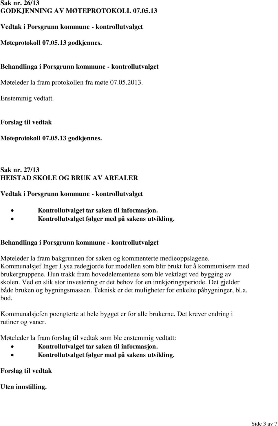 Møteleder la fram bakgrunnen for saken og kommenterte medieoppslagene. Kommunalsjef Inger Lysa redegjorde for modellen som blir brukt for å kommunisere med brukergruppene.