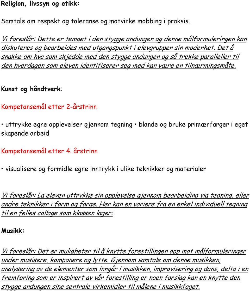 Det å snakke om hva som skjedde med den stygge andungen og så trekke paralleller til den hverdagen som eleven identifiserer seg med kan være en tilnærmingsmåte.