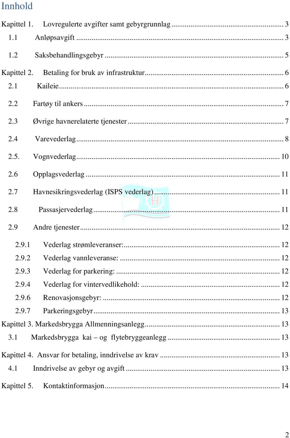 .. 12 2.9.1 Vederlag strømleveranser:... 12 2.9.2 Vederlag vannleveranse:... 12 2.9.3 Vederlag for parkering:... 12 2.9.4 Vederlag for vintervedlikehold:... 12 2.9.6 Renovasjonsgebyr:... 12 2.9.7 Parkeringsgebyr.