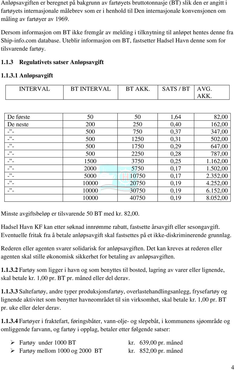 Uteblir informasjon om BT, fastsetter Hadsel Havn denne som for tilsvarende fartøy. 1.1.3 Regulativets satser Anløpsavgift 1.1.3.1 Anløpsavgift INTERVAL BT INTERVAL BT AKK.