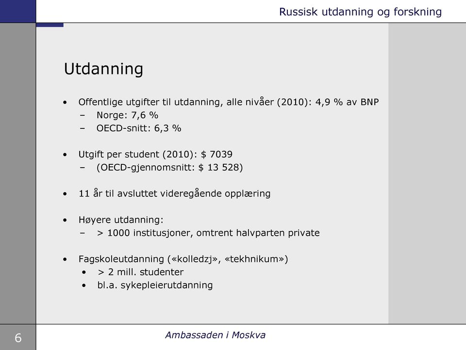 avsluttet videregående opplæring Høyere utdanning: > 1000 institusjoner, omtrent halvparten