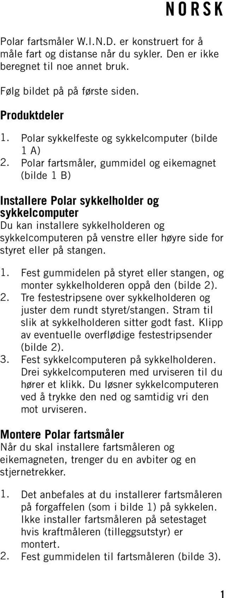 Polar fartsmåler, gummidel og eikemagnet (bilde 1 B) Installere Polar sykkelholder og sykkelcomputer Du kan installere sykkelholderen og sykkelcomputeren på venstre eller høyre side for styret eller