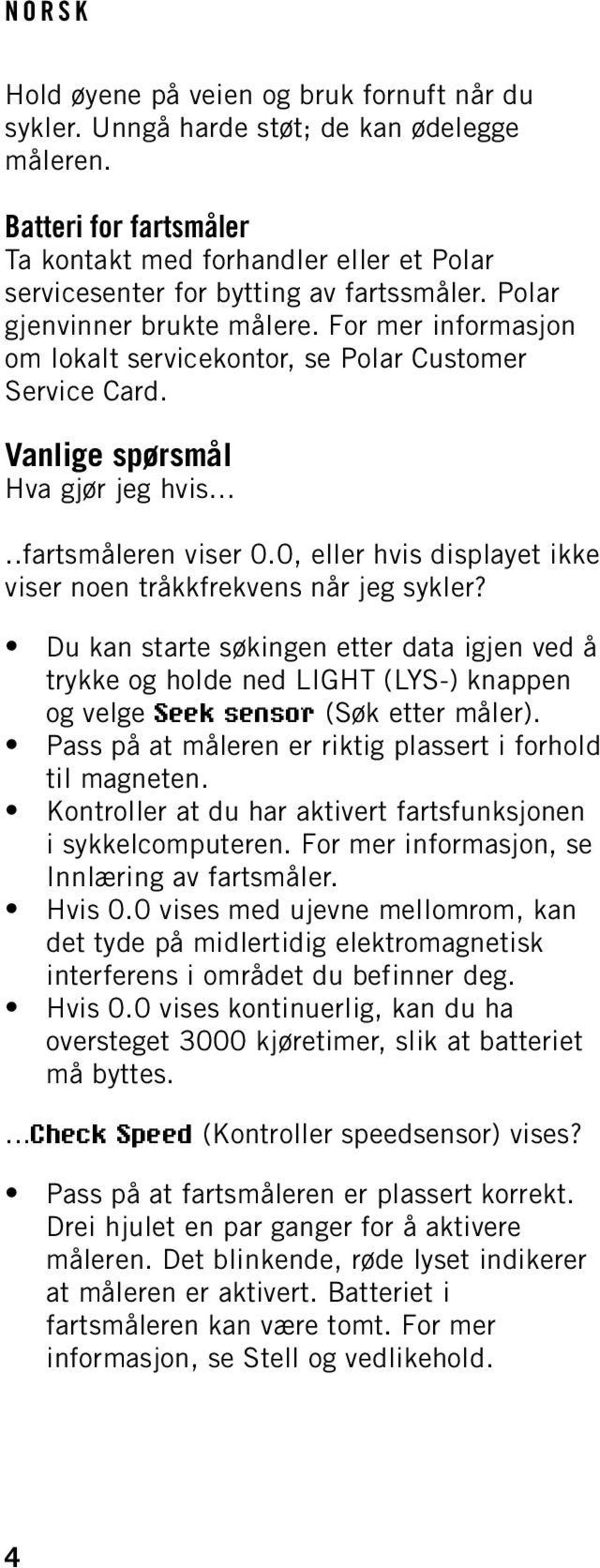 0, eller hvis displayet ikke viser noen tråkkfrekvens når jeg sykler? Du kan starte søkingen etter data igjen ved å trykke og holde ned LIGHT (LYS-) knappen og velge Seek sensor (Søk etter måler).