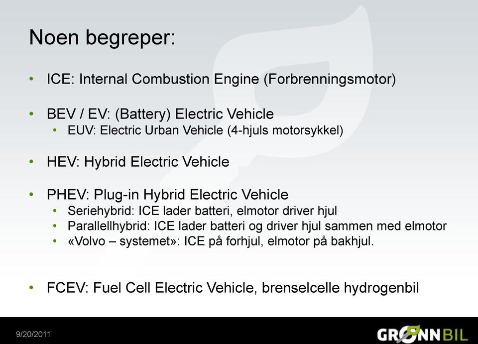 Seriehybrid: ICE lader batteri, elmotor driver hjul Parallellhybrid: ICE lader batteri og driver hjul sammen med