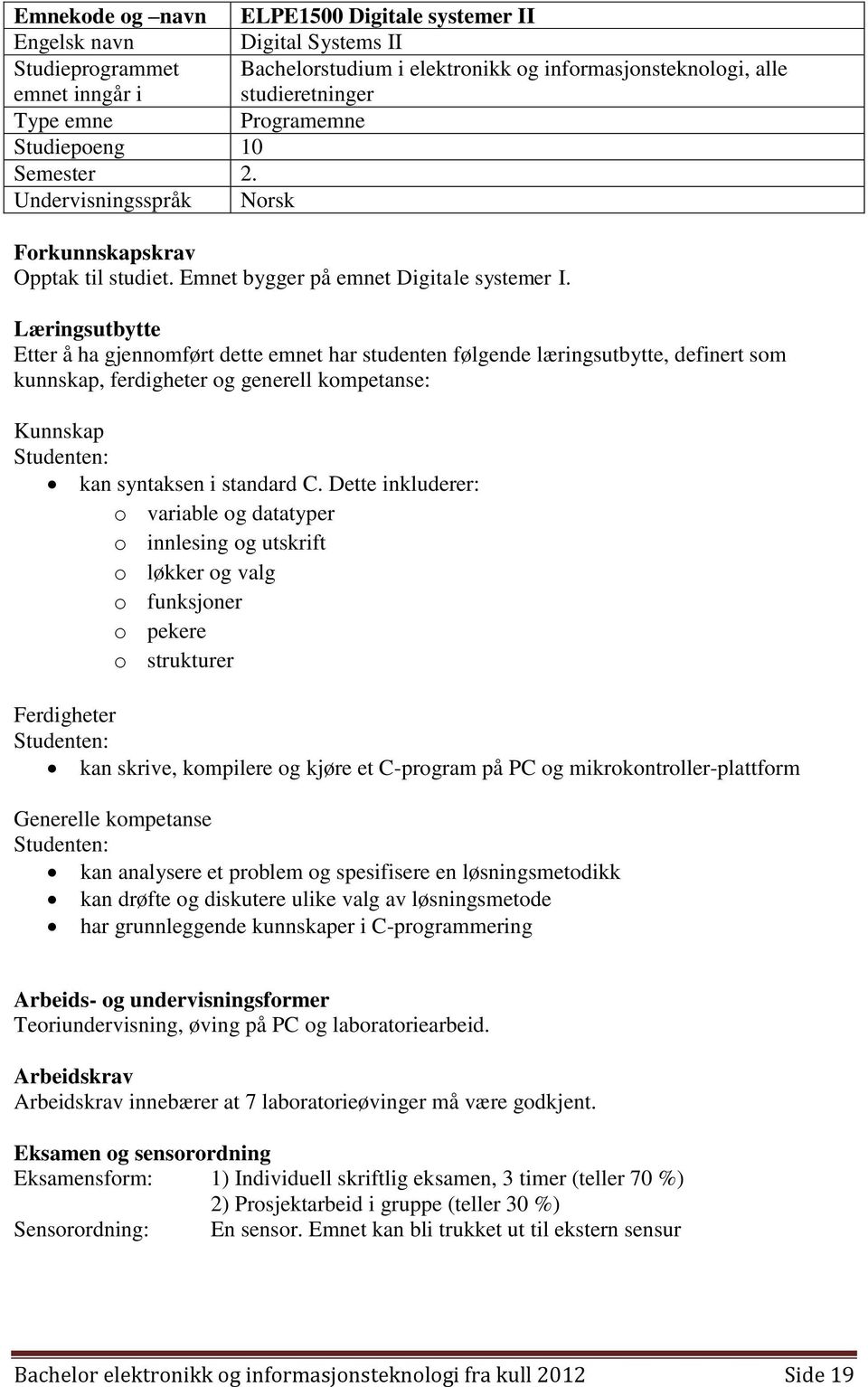 Læringsutbytte Etter å ha gjennomført dette emnet har studenten følgende læringsutbytte, definert som kunnskap, ferdigheter og generell kompetanse: Kunnskap kan syntaksen i standard C.