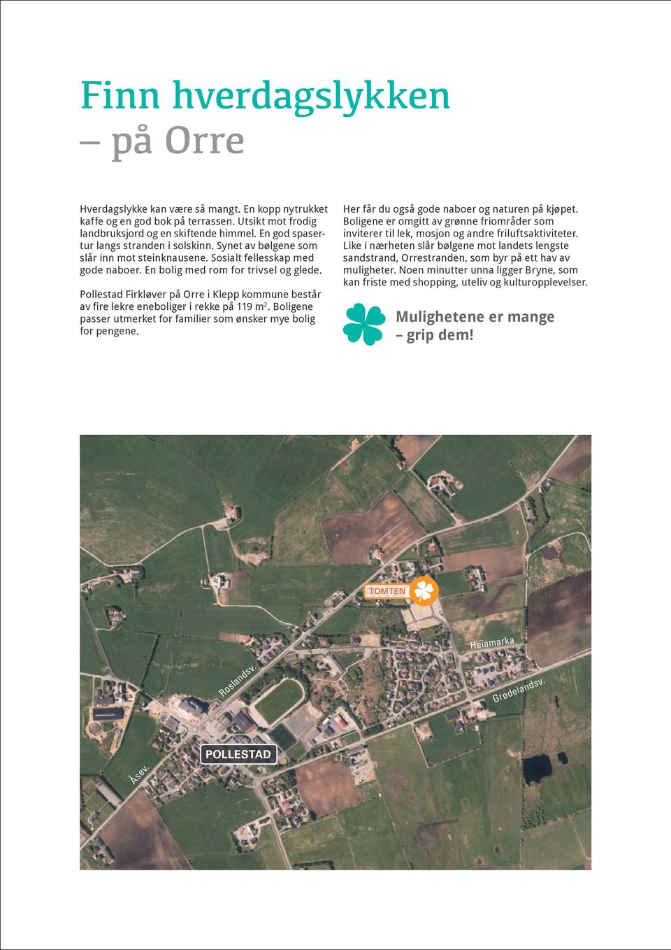 Pollestad Firkløver på Orre i Klepp kommune består av fire lekre eneboliger i rekke på 119 m 2. Boligene passer utmerket for familier som ønsker mye bolig for pengene.