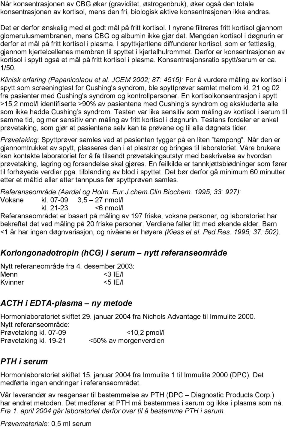 Mengden kortisol i døgnurin er derfor et mål på fritt kortisol i plasma. I spyttkjertlene diffunderer kortisol, som er fettløslig, gjennom kjertelcellenes membran til spyttet i kjertelhulrommet.