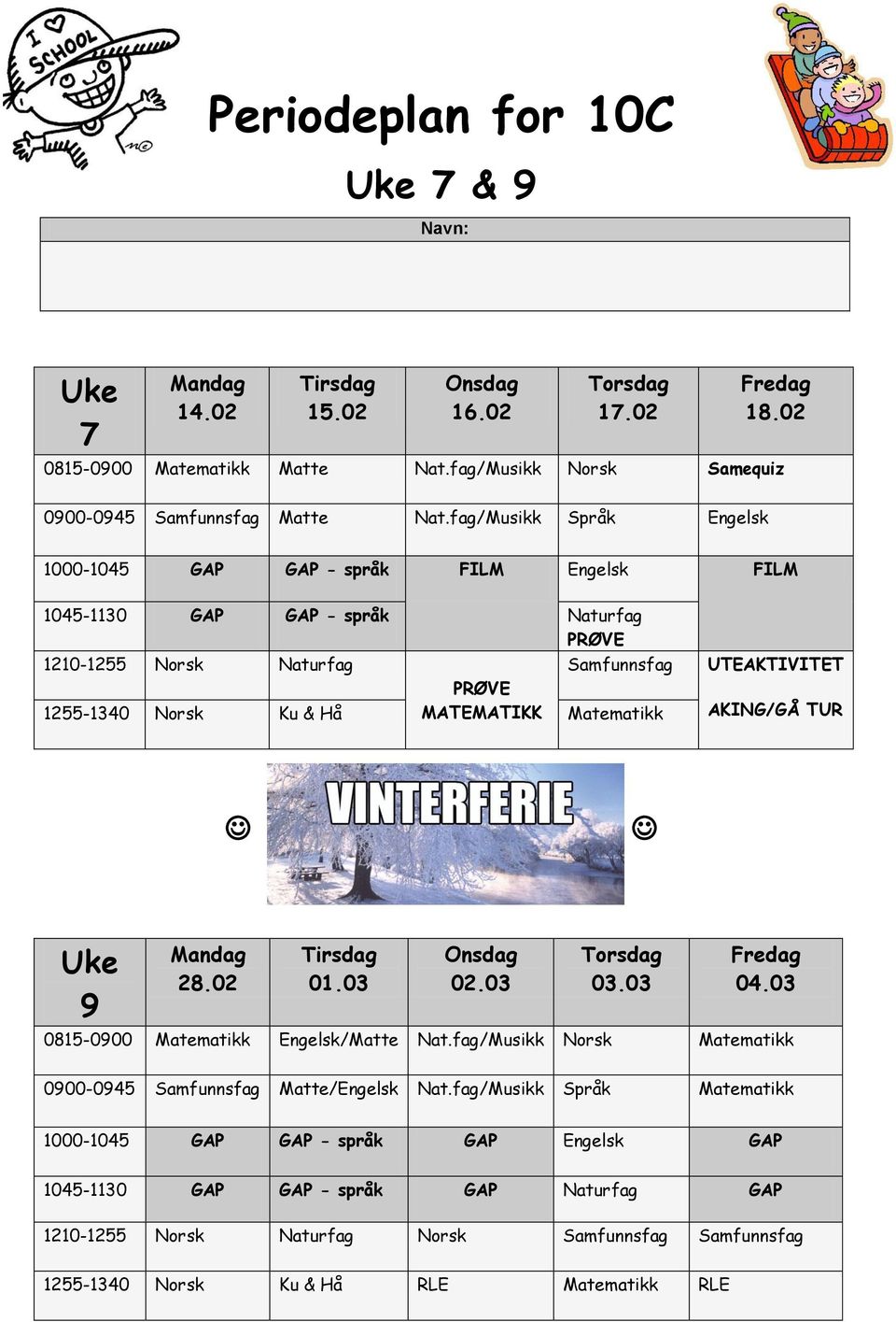 UTEAKTIVITET AKING/GÅ TUR VINTERFERIE UKE 8 Uke 9 Mandag 28.02 Tirsdag 01.03 Onsdag 02.03 Torsdag 03.03 Fredag 04.03 0815-0900 Matematikk Engelsk/Matte Nat.