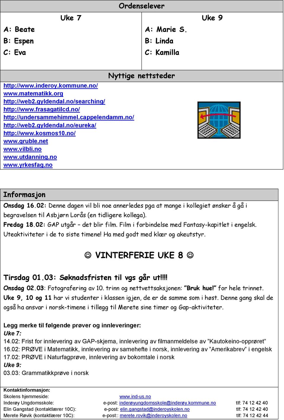 no Nyttige nettsteder Informasjon Onsdag 16.02: Denne dagen vil bli noe annerledes pga at mange i kollegiet ønsker å gå i begravelsen til Asbjørn Lorås (en tidligere kollega). Fredag 18.