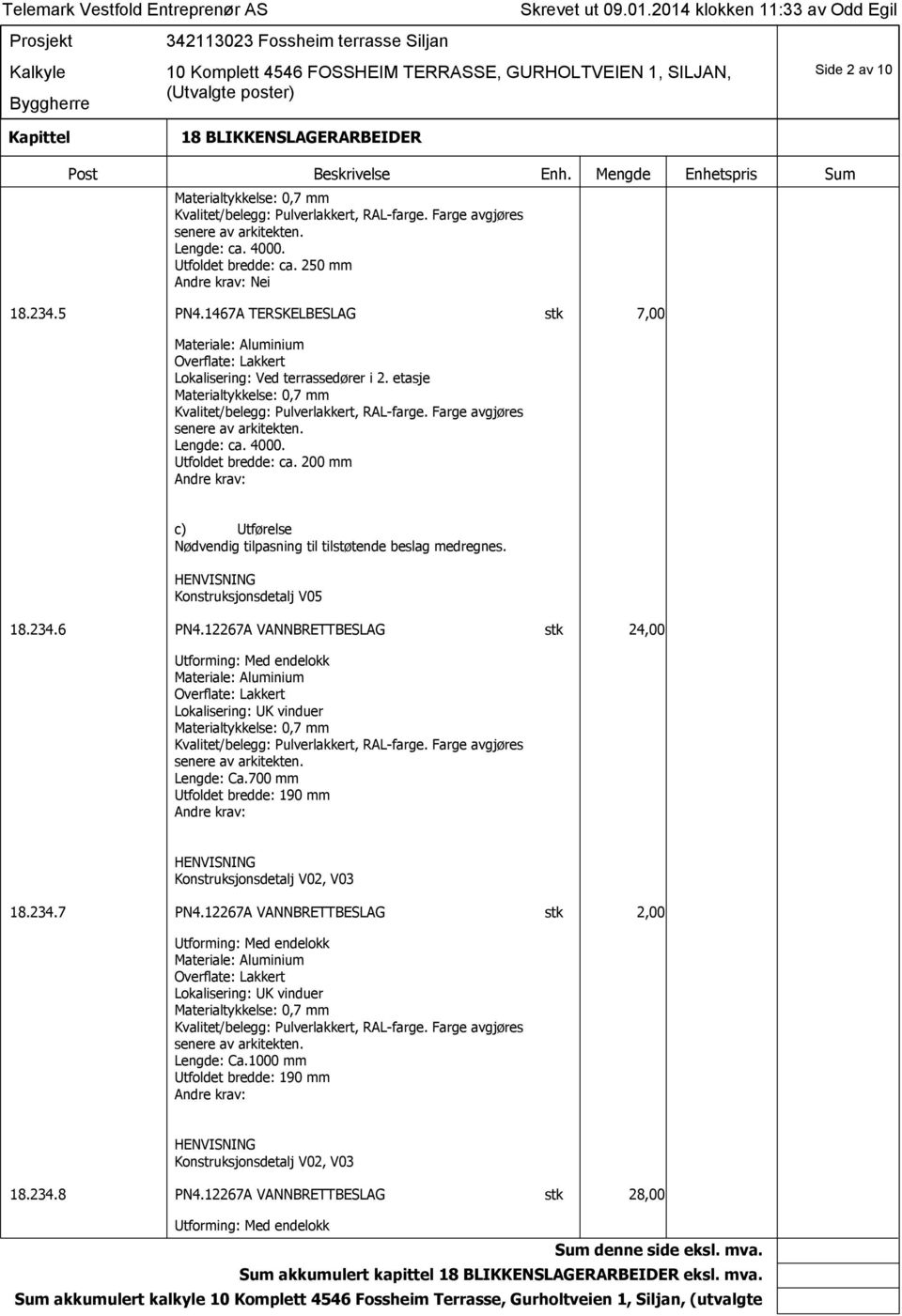 200 mm Nødvendig tilpasning til tilstøtende beslag medregnes. Konstruksjonsdetalj V05 18.234.6 PN4.